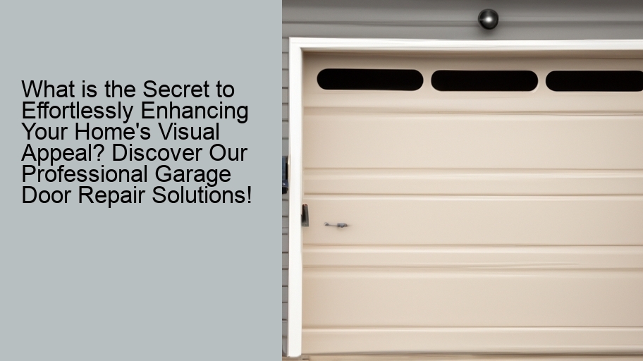 What is the Secret to Effortlessly Enhancing Your Home's Visual Appeal? Discover Our Professional Garage Door Repair Solutions!