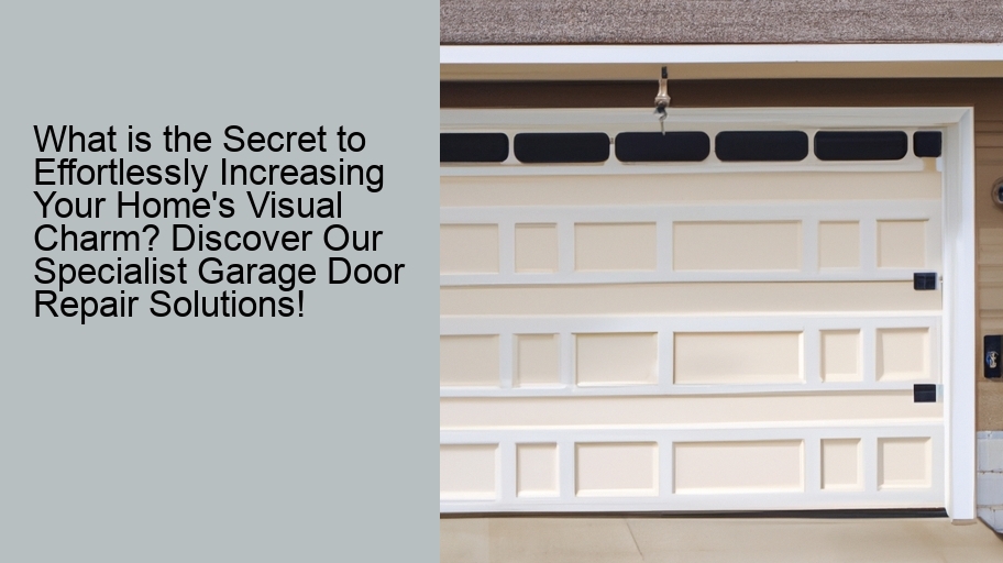 What is the Secret to Effortlessly Increasing Your Home's Visual Charm? Discover Our Specialist Garage Door Repair Solutions!