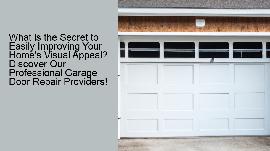 What is the Secret to Easily Improving Your Home's Visual Appeal? Discover Our Professional Garage Door Repair Providers!