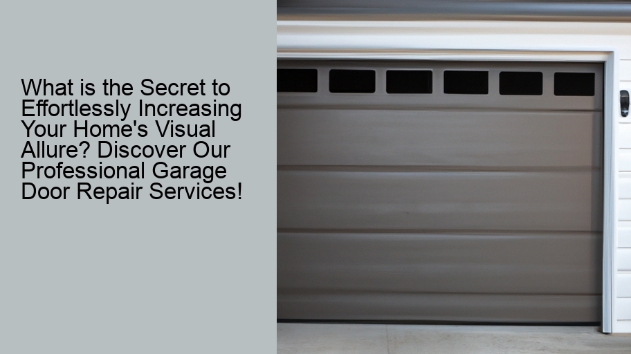 What is the Secret to Effortlessly Increasing Your Home's Visual Allure? Discover Our Professional Garage Door Repair Services!